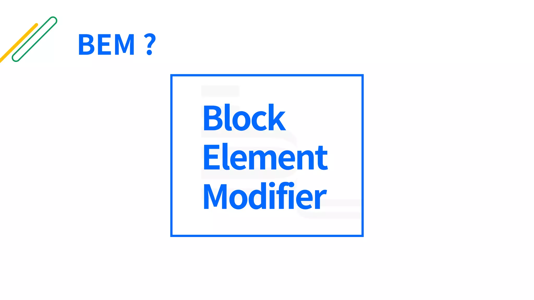 BEM ?
Block
Element
Modifier
 