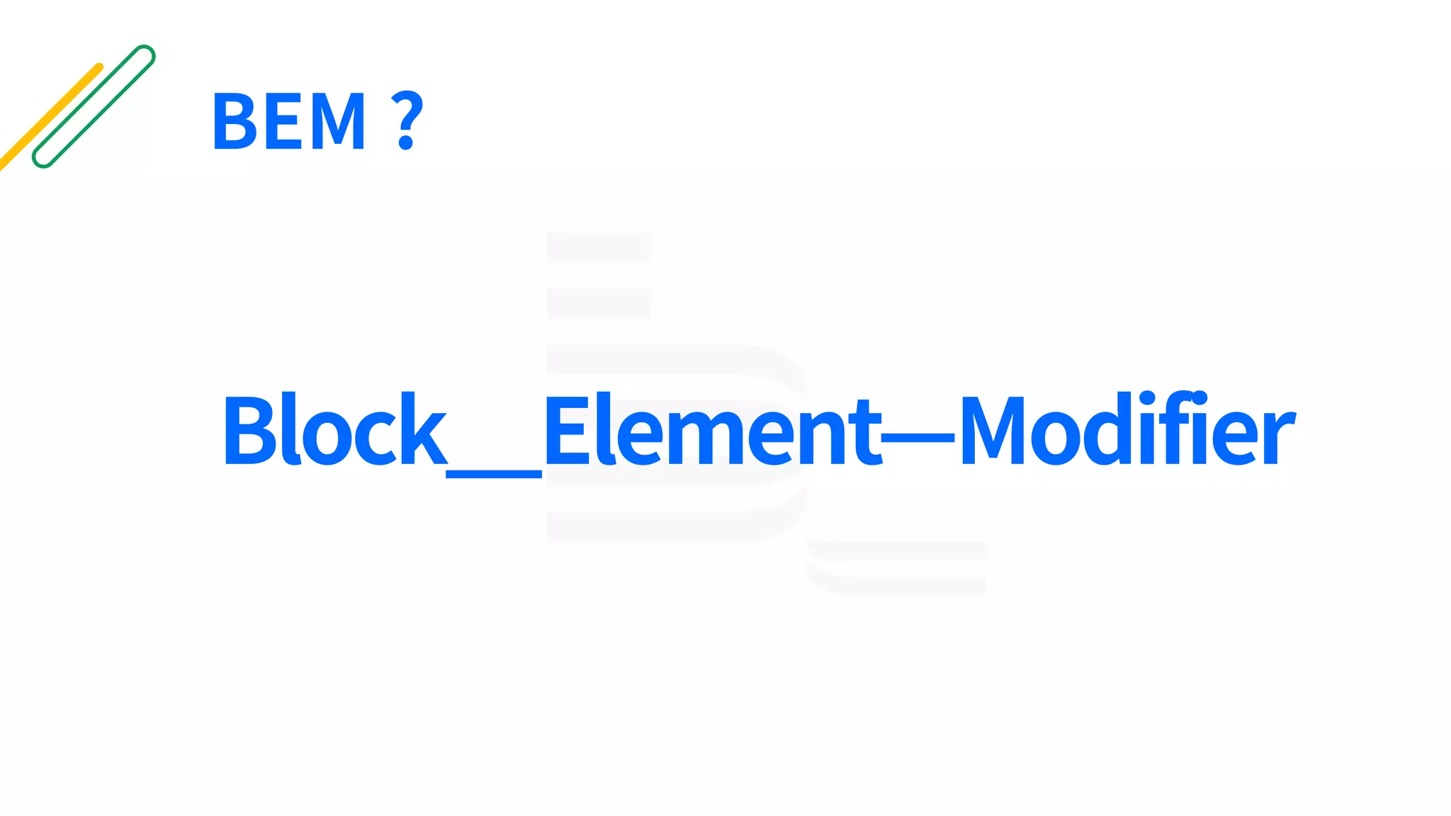 BEM ?
Block__Element—Modifier
 