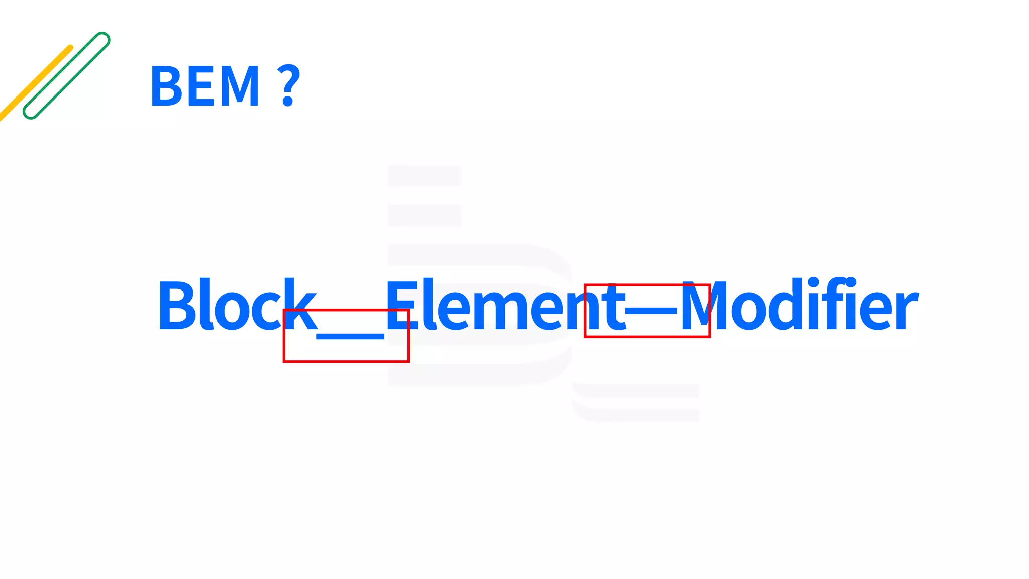 BEM ?
Block__Element—Modifier
 