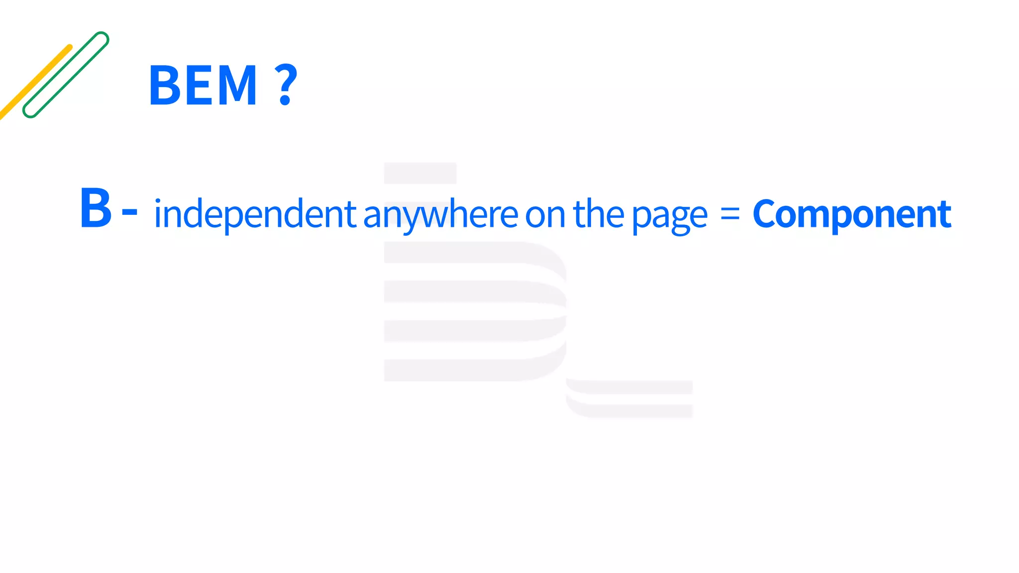 B- independentanywhereonthepage = Component
BEM ?
 