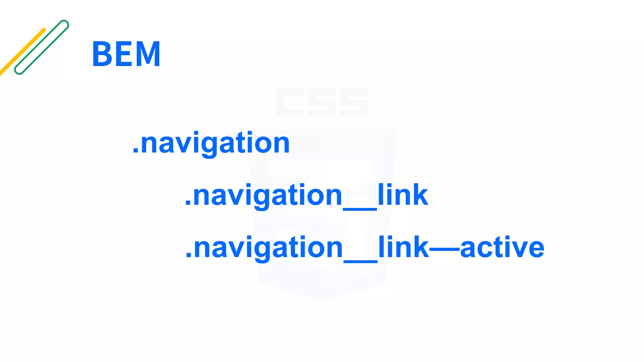 BEM
.navigation
.navigation__link
.navigation__link—active
 