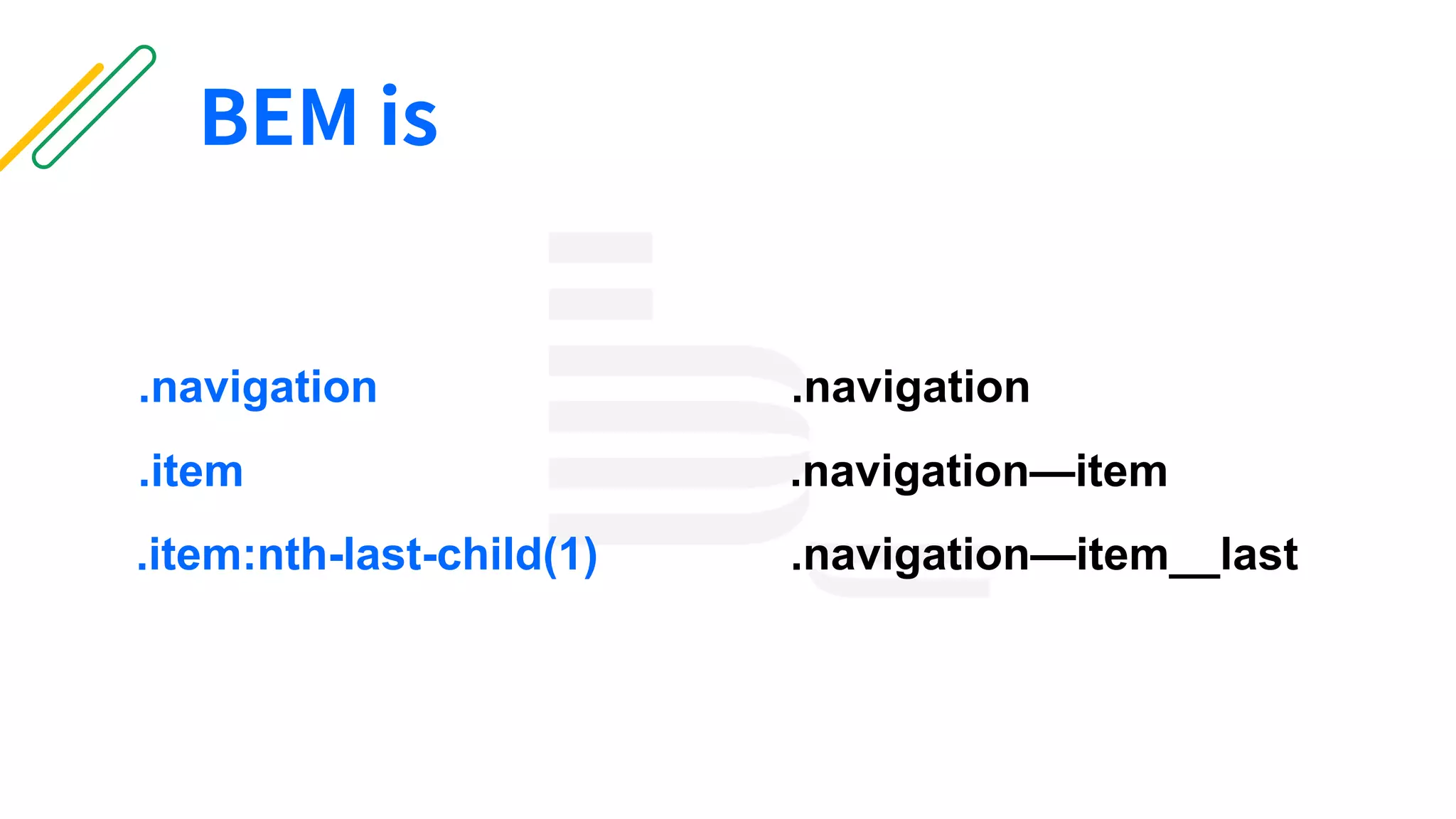 .navigation
.navigation—item
.navigation—item__last
.navigation
.item:nth-last-child(1)
.item
BEM is
 