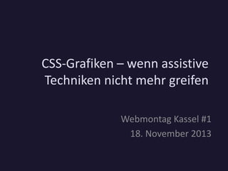 CSS-Grafiken – wenn assistive
Techniken nicht mehr greifen
Webmontag Kassel #1
18. November 2013

 