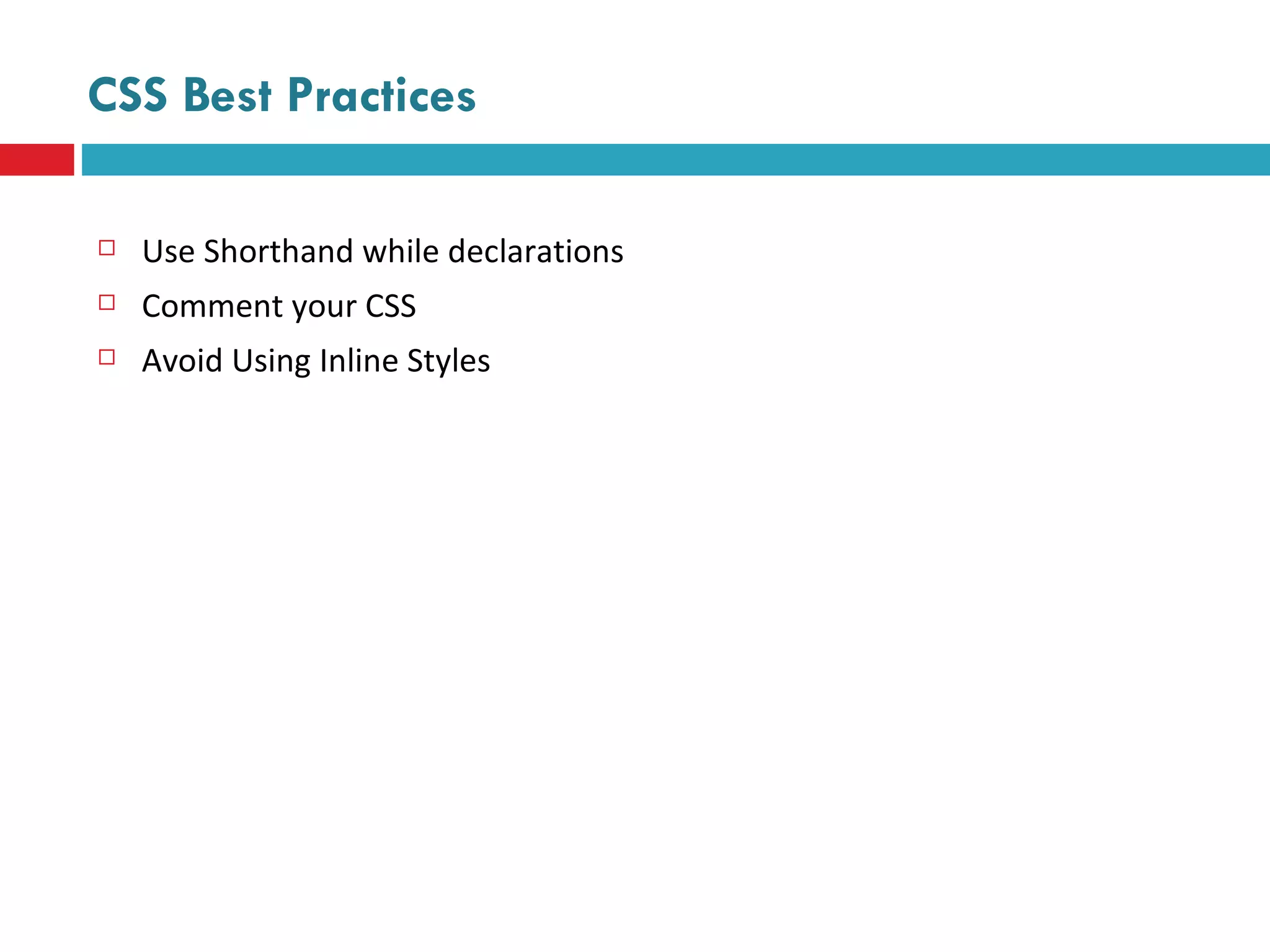 CSS Best Practices Use Shorthand while declarations Comment your CSS  Avoid Using Inline Styles  