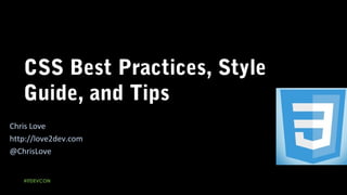 CSS Best Practices, Style
Guide, and Tips
#ITDEVCON
Chris Love
http://love2dev.com
@ChrisLove
 