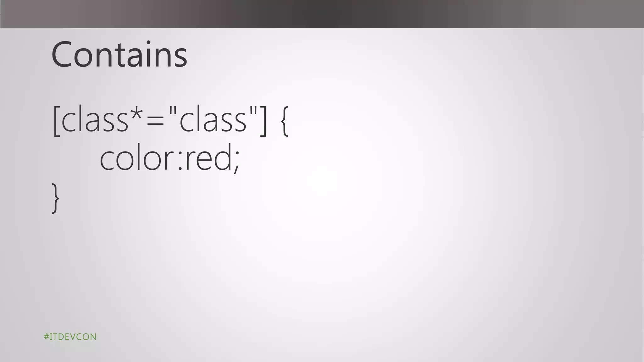 Contains
[class*="class"] {
color:red;
}
#ITDEVCON
 