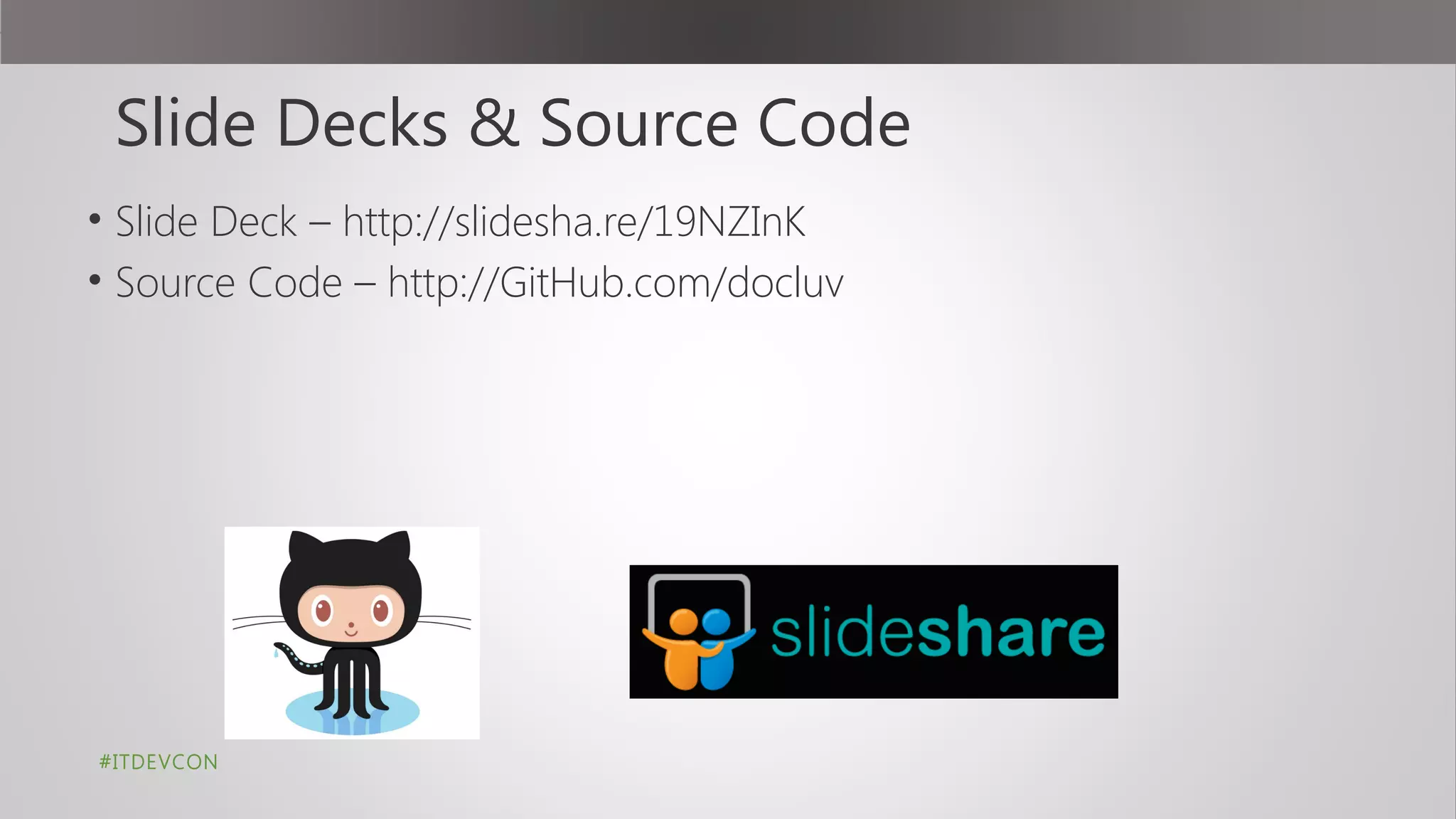 Slide Decks & Source Code
• Slide Deck – http://slidesha.re/19NZInK
• Source Code – http://GitHub.com/docluv
#ITDEVCON
 