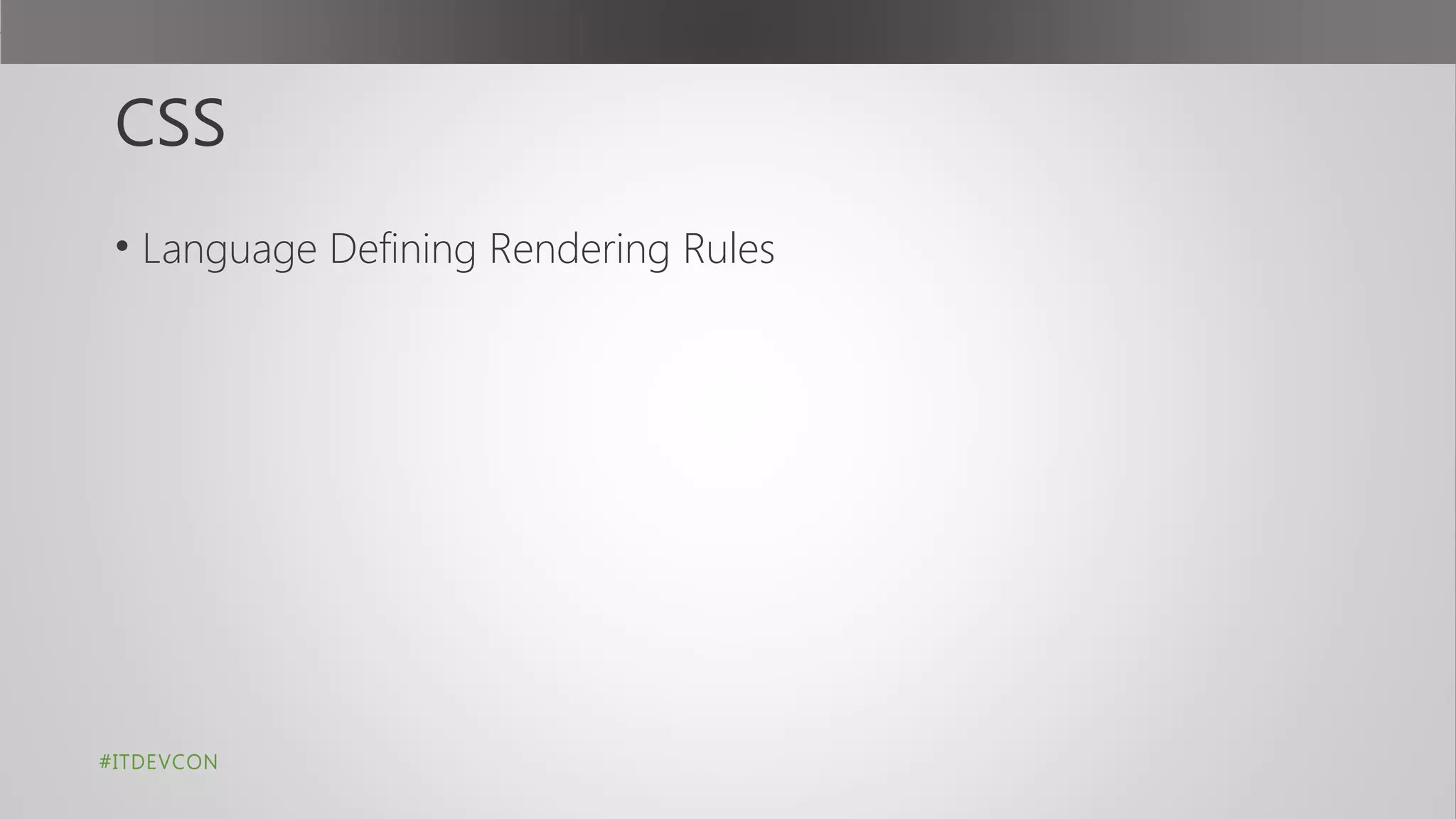 CSS
• Language Defining Rendering Rules
#ITDEVCON
 