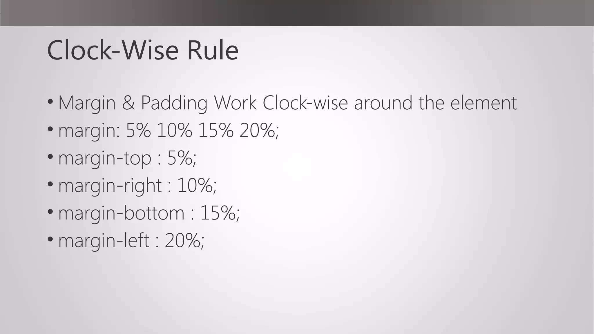 Clock-Wise Rule
• Margin & Padding Work Clock-wise around the element
• margin: 5% 10% 15% 20%;
• margin-top : 5%;
• margin-right : 10%;
• margin-bottom : 15%;
• margin-left : 20%;
 
