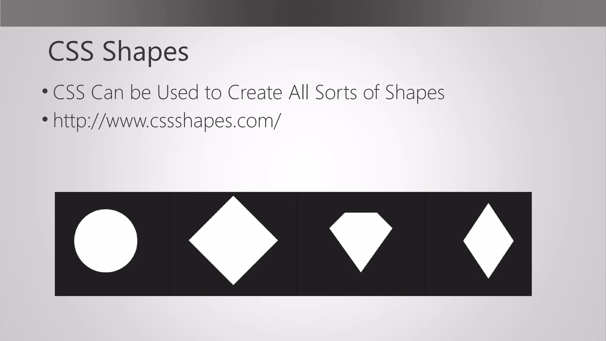 CSS Shapes
• CSS Can be Used to Create All Sorts of Shapes
• http://www.cssshapes.com/
 