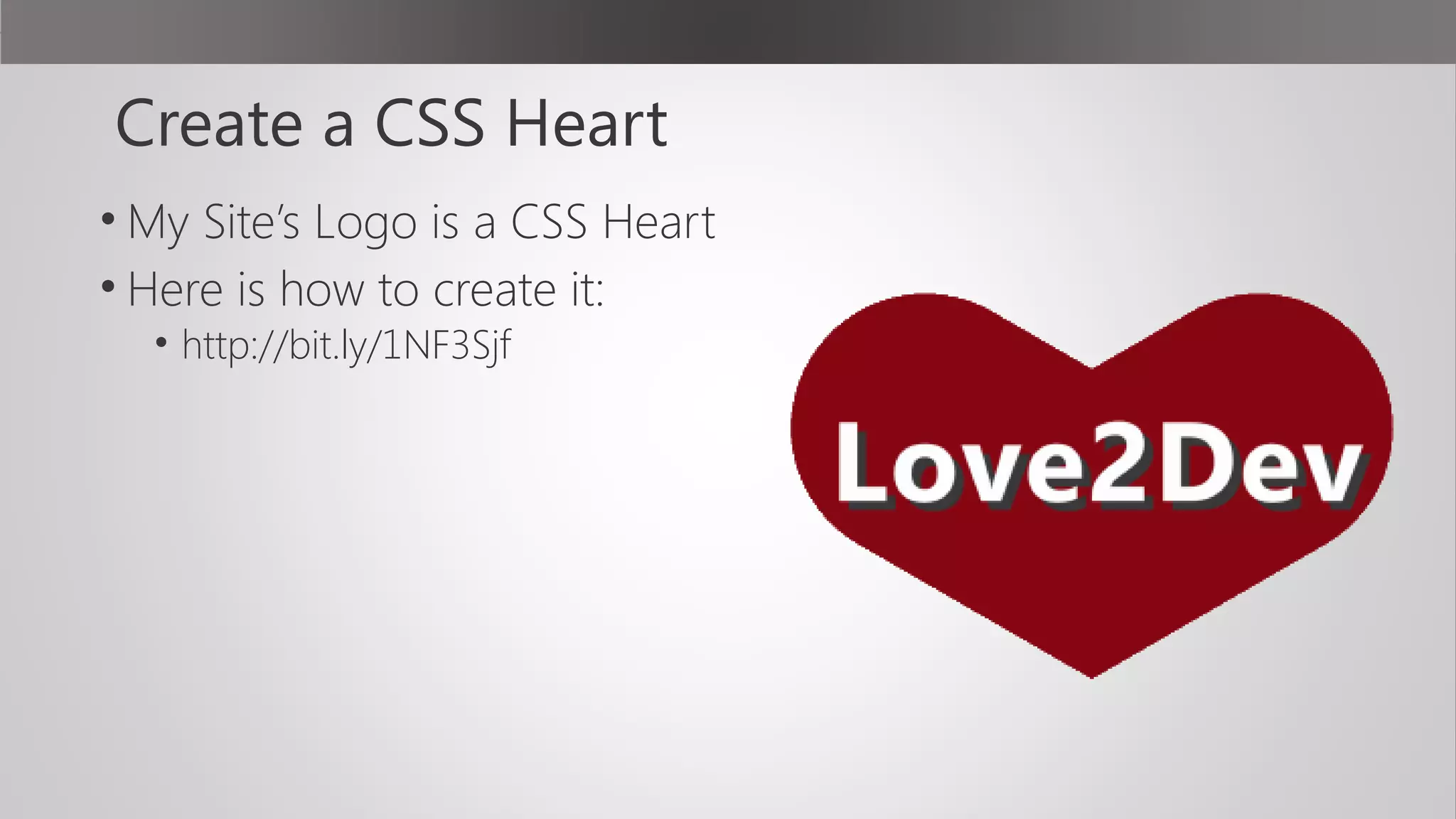 Create a CSS Heart
• My Site’s Logo is a CSS Heart
• Here is how to create it:
• http://bit.ly/1NF3Sjf
 