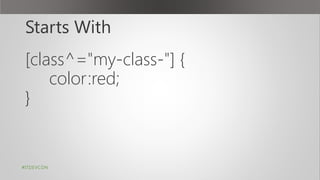 Starts With
[class^="my-class-"] {
color:red;
}
#ITDEVCON
 