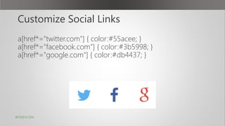 Customize Social Links
a[href*="twitter.com"] { color:#55acee; }
a[href*="facebook.com"] { color:#3b5998; }
a[href*="google.com"] { color:#db4437; }
#ITDEVCON
 