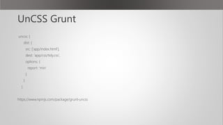 UnCSS Grunt
uncss: {
dist: {
src: ['app/index.html'],
dest: 'app/css/tidy.css',
options: {
report: 'min'
}
}
}
https://www.npmjs.com/package/grunt-uncss
 