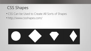 CSS Shapes
• CSS Can be Used to Create All Sorts of Shapes
• http://www.cssshapes.com/
 