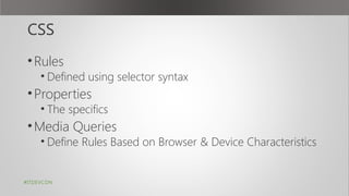 CSS
•Rules
• Defined using selector syntax
•Properties
• The specifics
•Media Queries
• Define Rules Based on Browser & Device Characteristics
#ITDEVCON
 