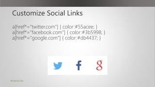 Customize Social Links
a[href*="twitter.com"] { color:#55acee; }
a[href*="facebook.com"] { color:#3b5998; }
a[href*="googl...