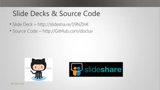 Slide Decks & Source Code
• Slide Deck – http://slidesha.re/19NZInK
• Source Code – http://GitHub.com/docluv
#ITDEVCON
 