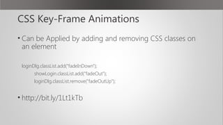 CSS Key-Frame Animations
• Can be Applied by adding and removing CSS classes on
an element
loginDlg.classList.add("fadeInD...
