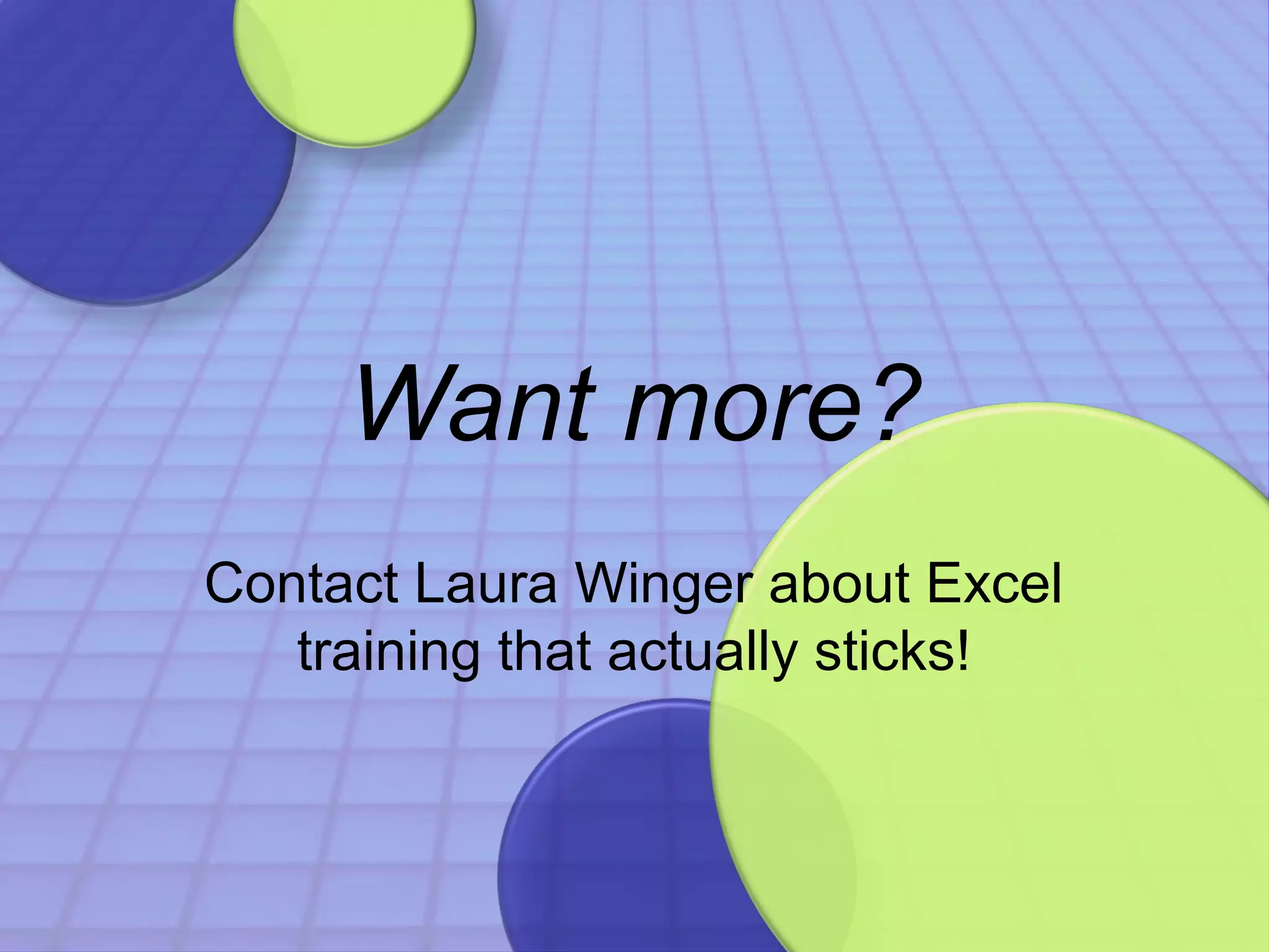 Want more? 
Contact Laura Winger about Excel 
training that actually sticks! 
