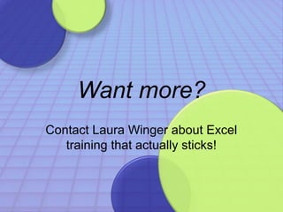 Want more? 
Contact Laura Winger about Excel 
training that actually sticks! 
