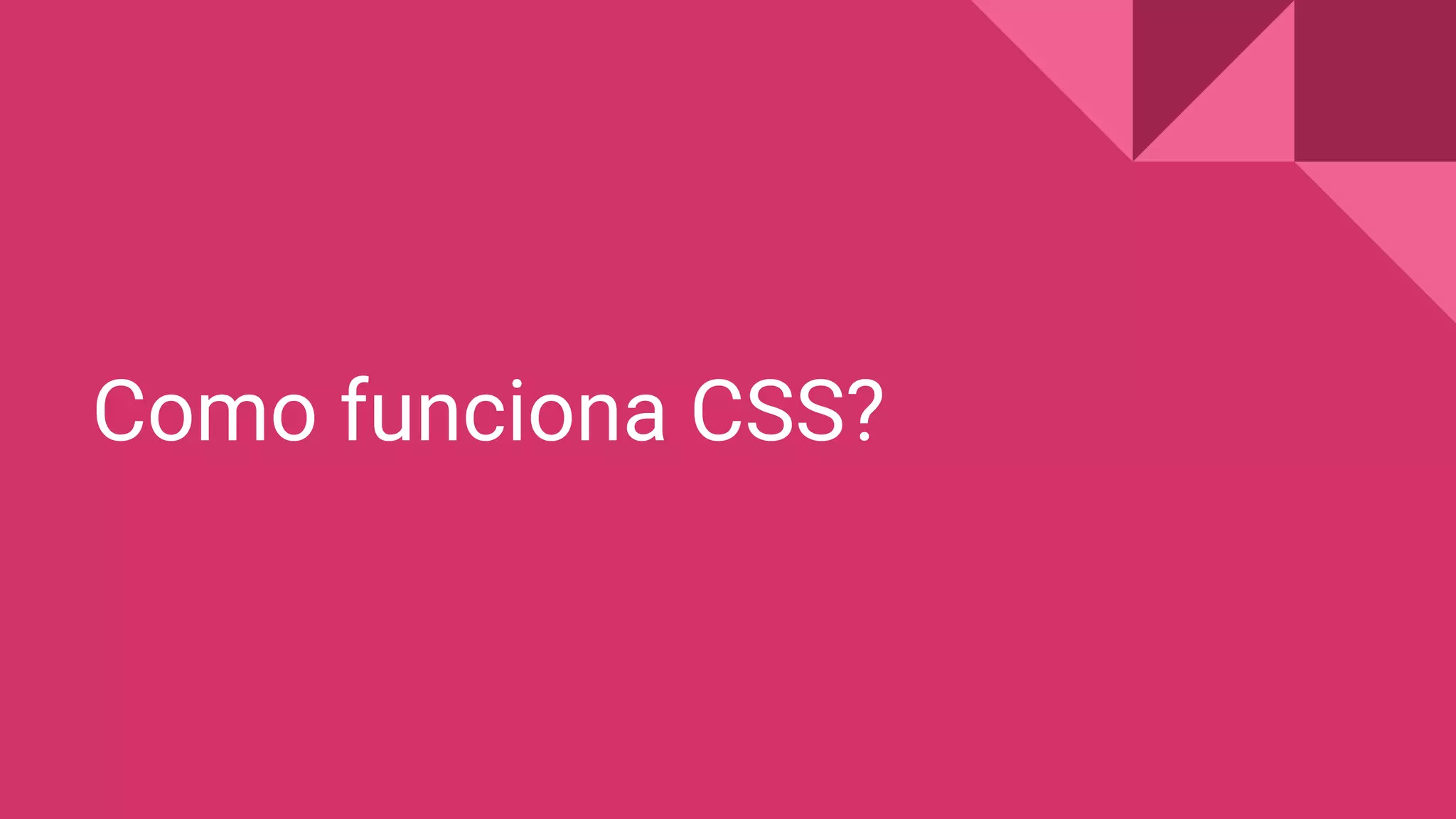 Como funciona CSS?
 