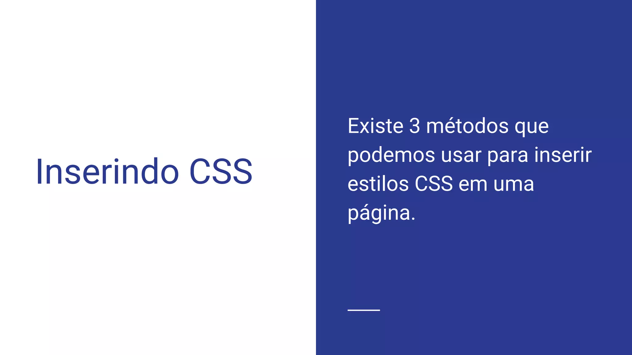 Inserindo CSS
Existe 3 métodos que
podemos usar para inserir
estilos CSS em uma
página.
 