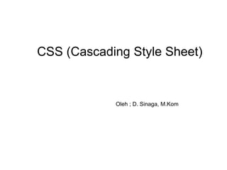 CSS (Cascading Style Sheet)
Oleh ; D. Sinaga, M.Kom
 