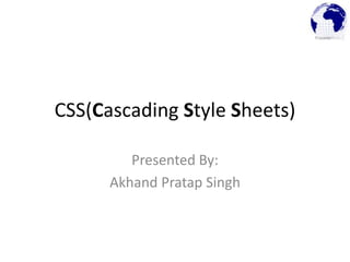 CSS(Cascading Style Sheets)
Presented By:
Akhand Pratap Singh
 
