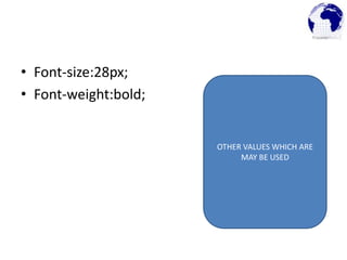 • Font-size:28px;
• Font-weight:bold;
OTHER VALUES WHICH ARE
MAY BE USED
 
