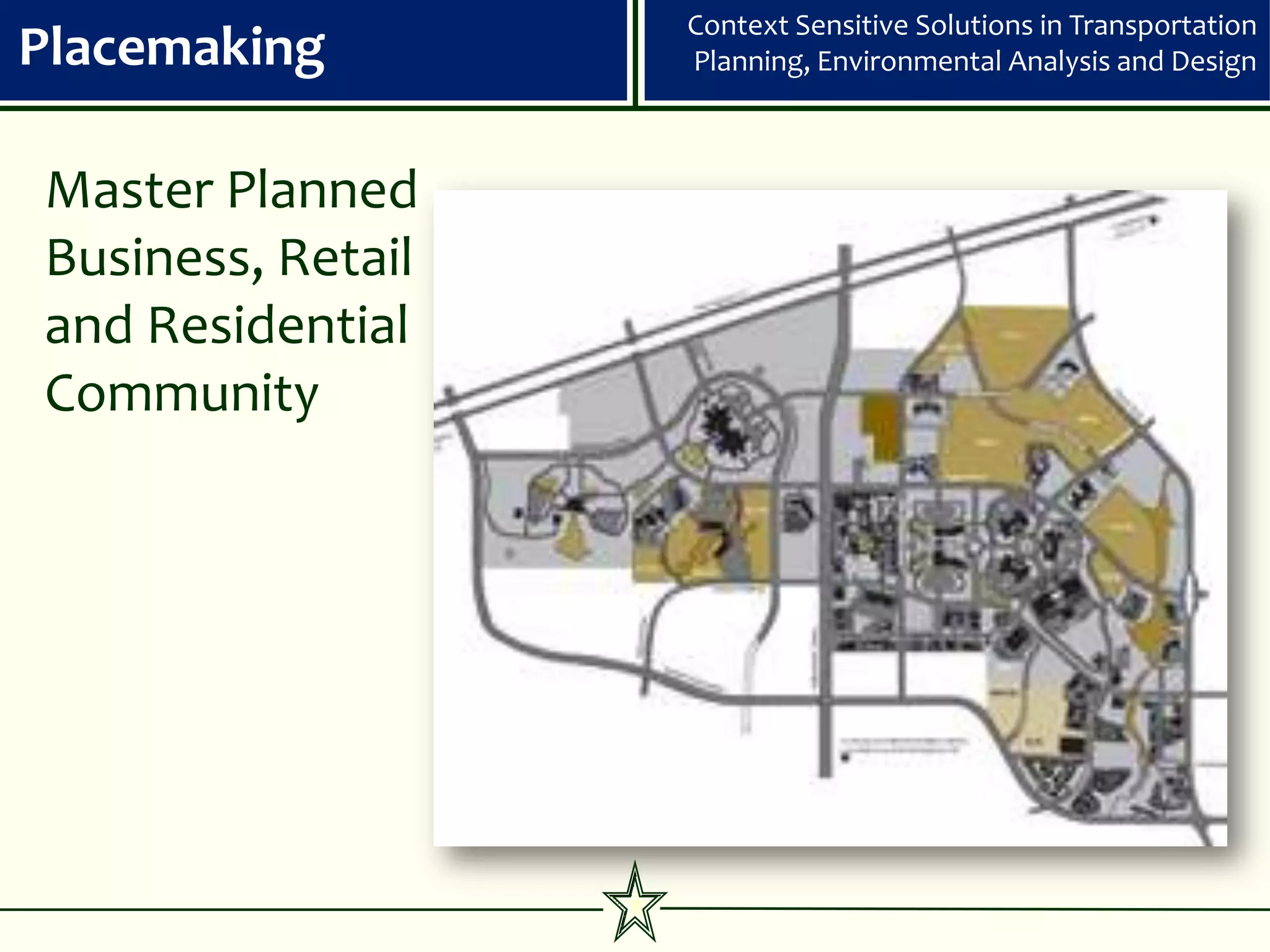 Context Sensitive Solutions in Transportation
Placemaking        Planning, Environmental Analysis and Design



Master Planned
Business, Retail
and Residential
Community
 