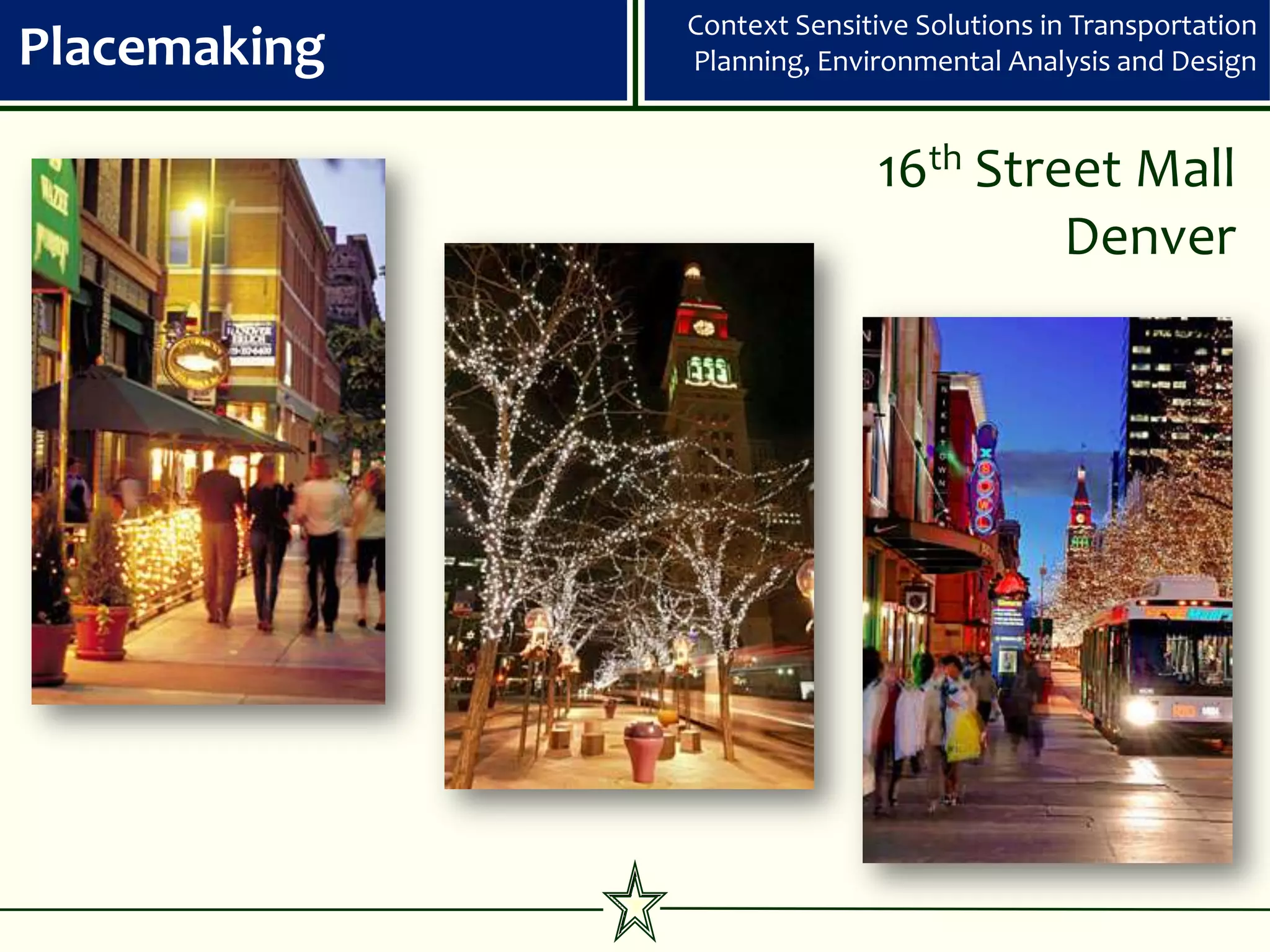 Context Sensitive Solutions in Transportation
Placemaking   Planning, Environmental Analysis and Design


                             16th Street Mall
                                      Denver
 