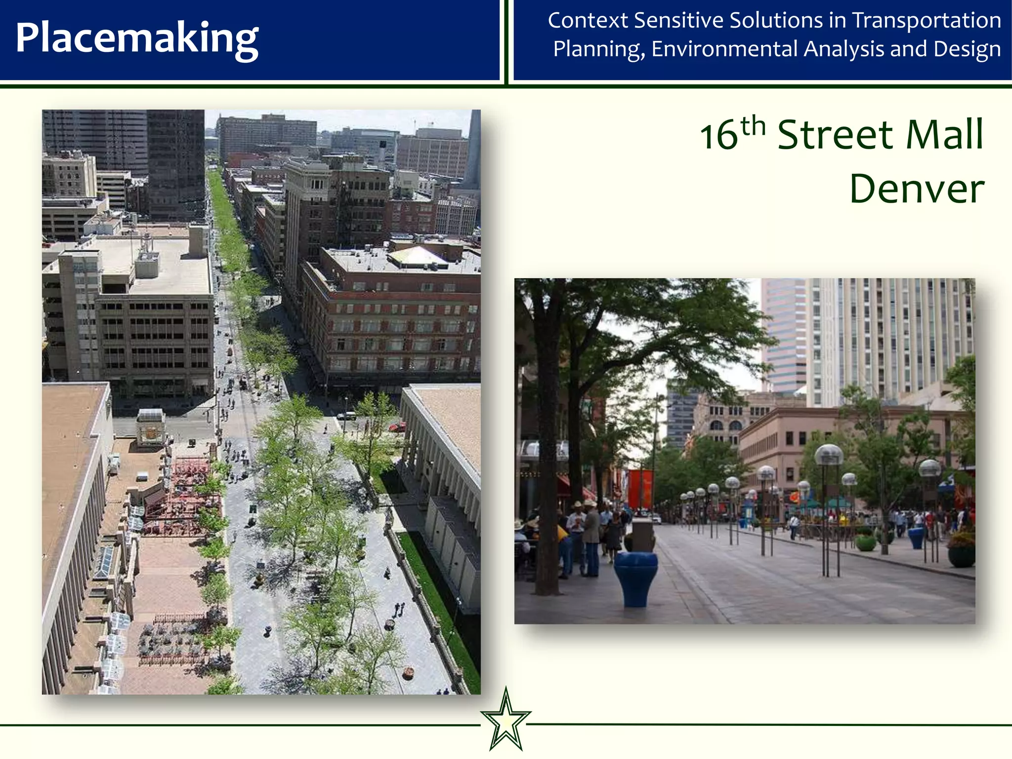 Context Sensitive Solutions in Transportation
Placemaking   Planning, Environmental Analysis and Design


                             16th Street Mall
                                      Denver
 