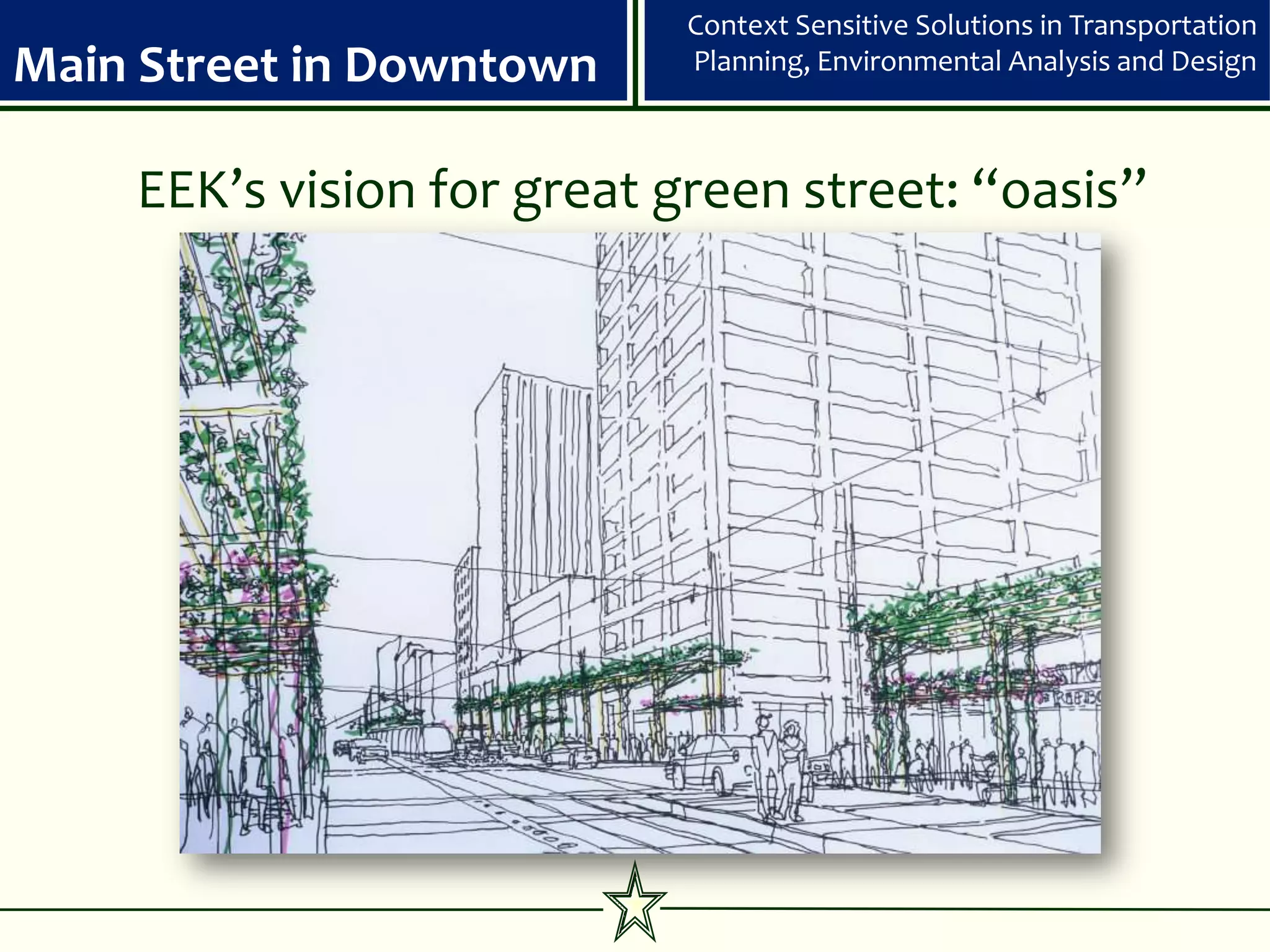 Context Sensitive Solutions in Transportation
Main Street in Downtown    Planning, Environmental Analysis and Design



    EEK’s vision for great green street: “oasis”
 