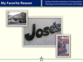 Context Sensitive Solutions in Transportation
My Favorite Reason        Planning, Environmental Analysis and Design




                     10
 