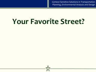Context Sensitive Solutions in Transportation
               Planning, Environmental Analysis and Design




Your Favorite Street?




          11
 