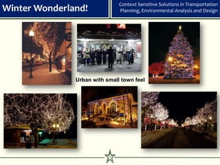 Context Sensitive Solutions in Transportation
Winter Wonderland!             Planning, Environmental Analysis and Design




               Urban with small town feel




                           5
 
