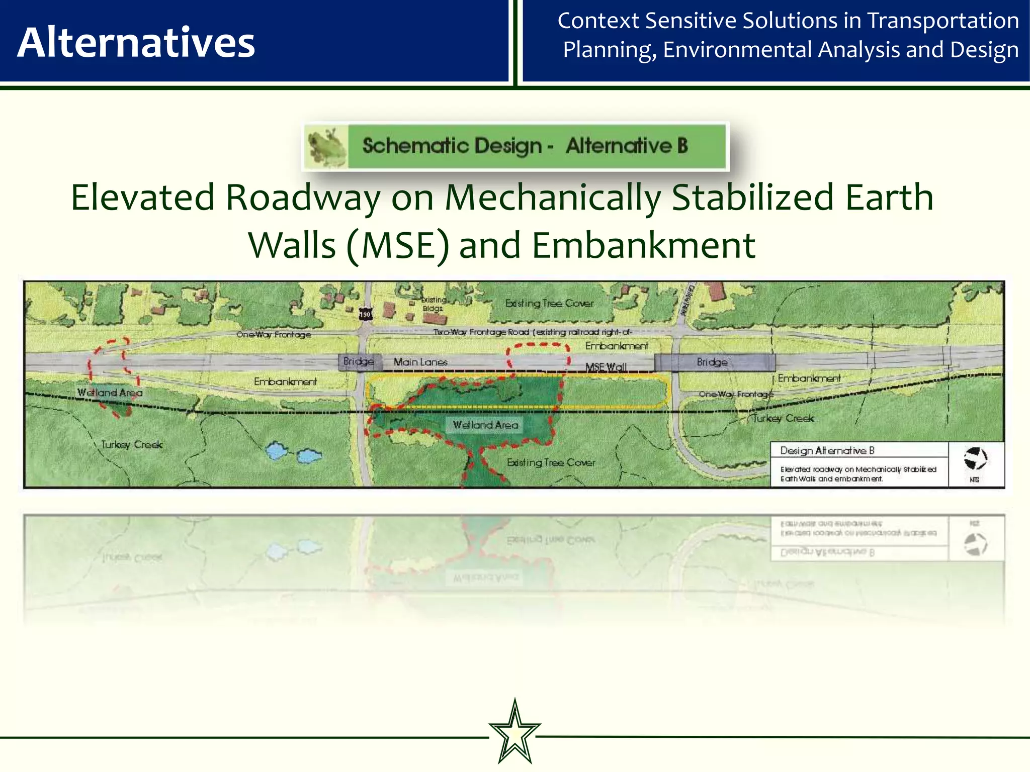 Context Sensitive Solutions in Transportation
Alternatives                 Planning, Environmental Analysis and Design




  Elevated Roadway on Mechanically Stabilized Earth
            Walls (MSE) and Embankment
 