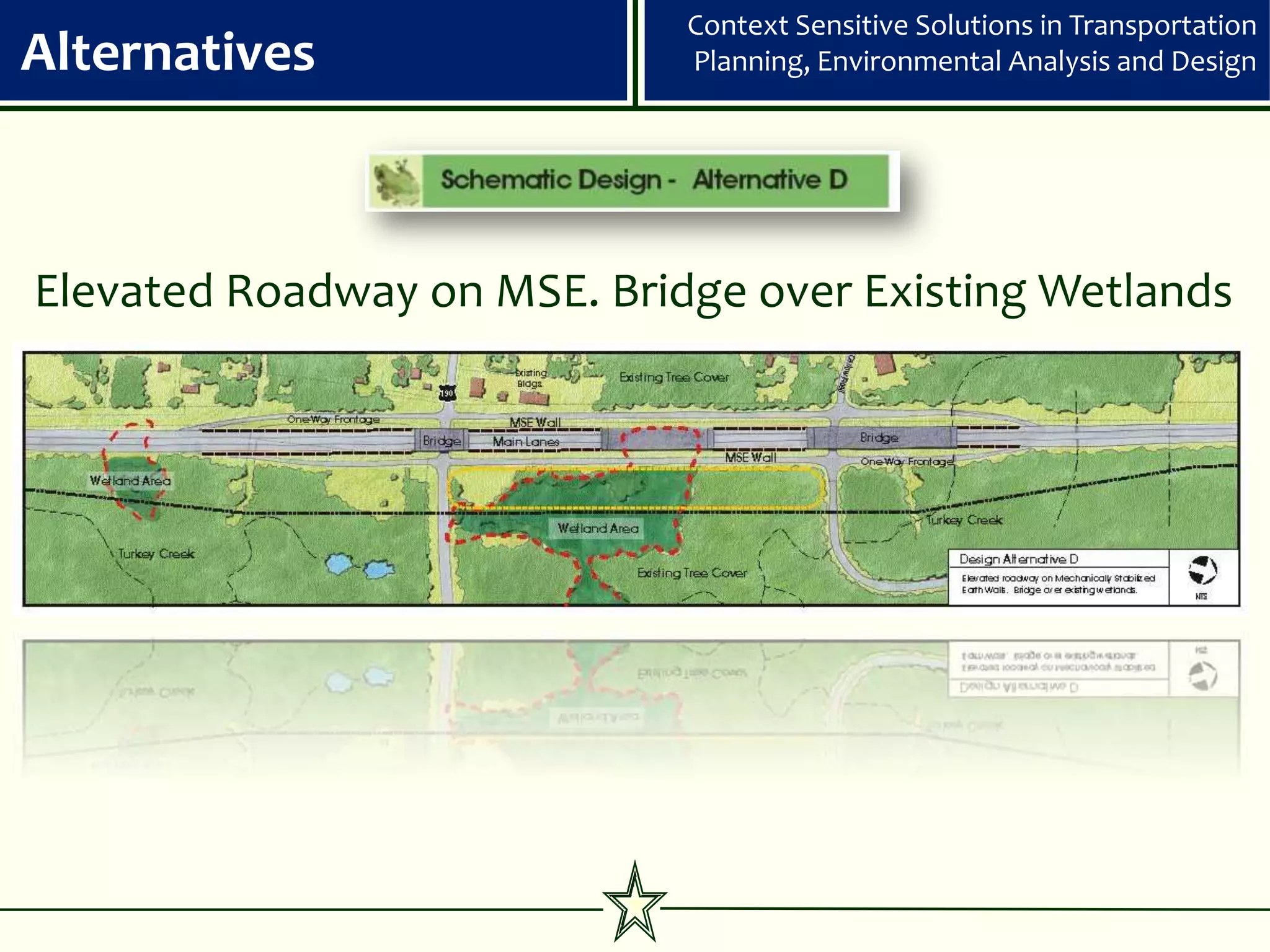 Context Sensitive Solutions in Transportation
Alternatives                 Planning, Environmental Analysis and Design




Elevated Roadway on MSE. Bridge over Existing Wetlands
 