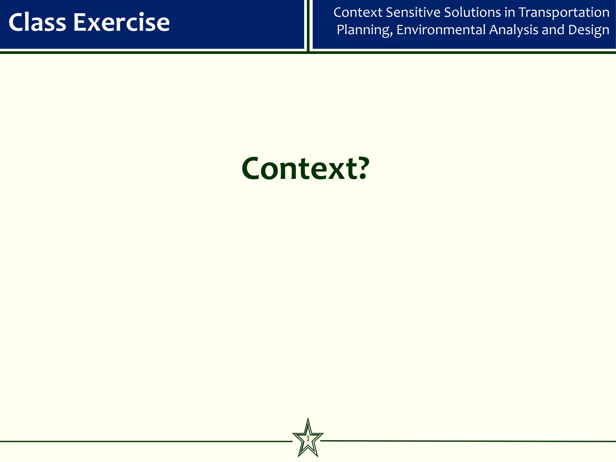 Context Sensitive Solutions in Transportation
Class Exercise           Planning, Environmental Analysis and Design




                 Context?




                     3
 