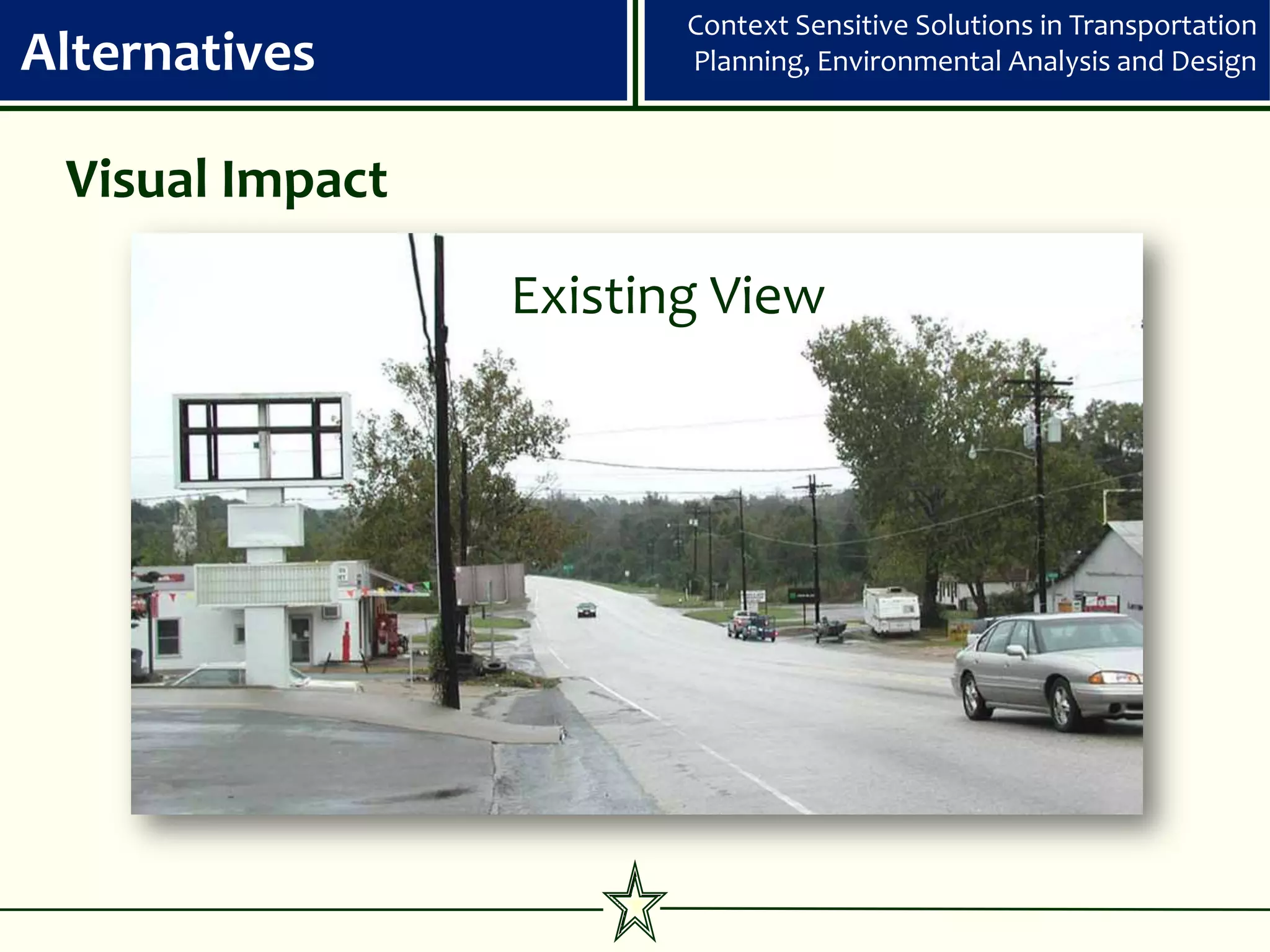 Context Sensitive Solutions in Transportation
Alternatives            Planning, Environmental Analysis and Design



 Visual Impact

                 Existing View
 