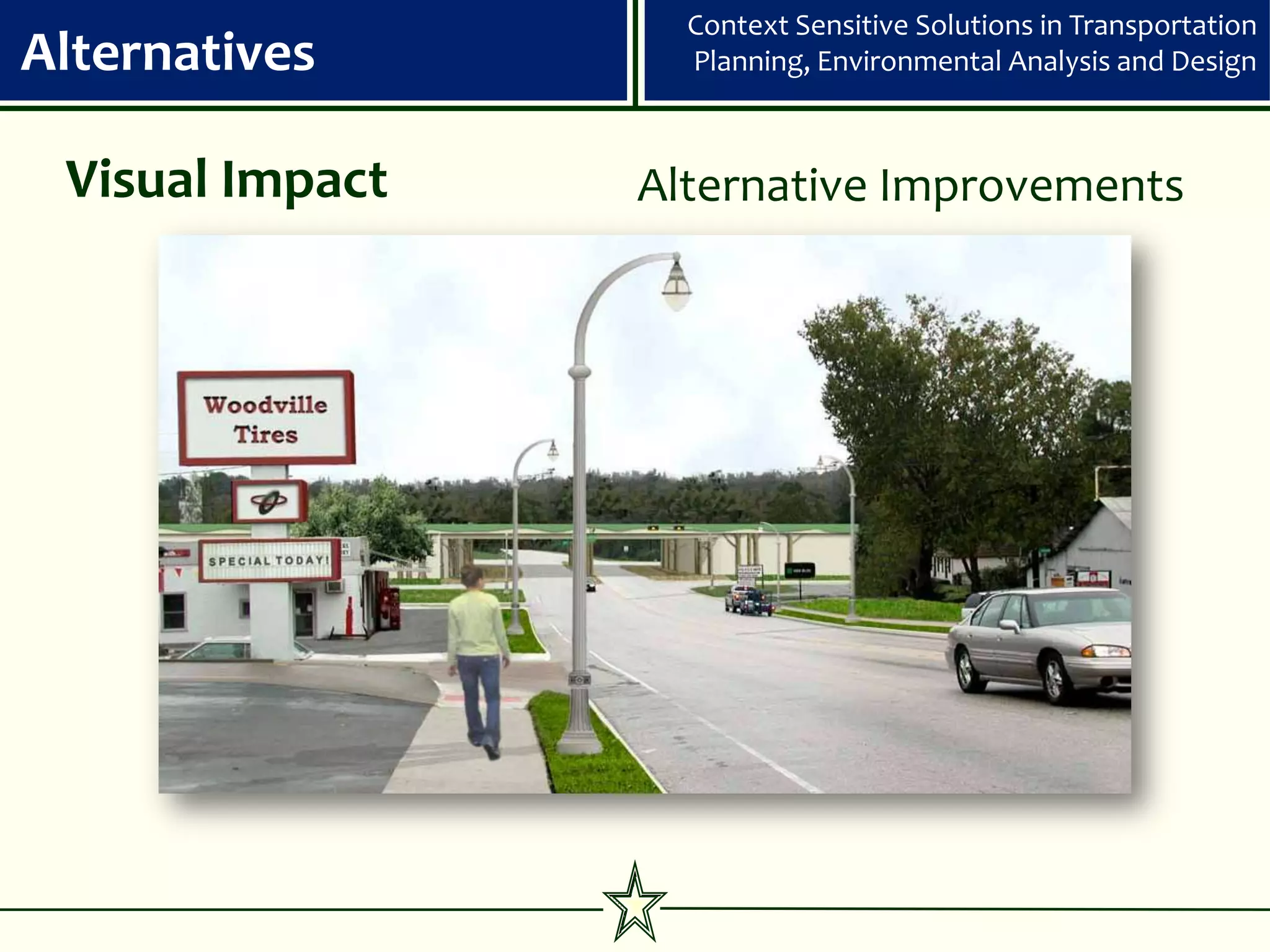 Context Sensitive Solutions in Transportation
Alternatives       Planning, Environmental Analysis and Design



 Visual Impact   Alternative Improvements
 