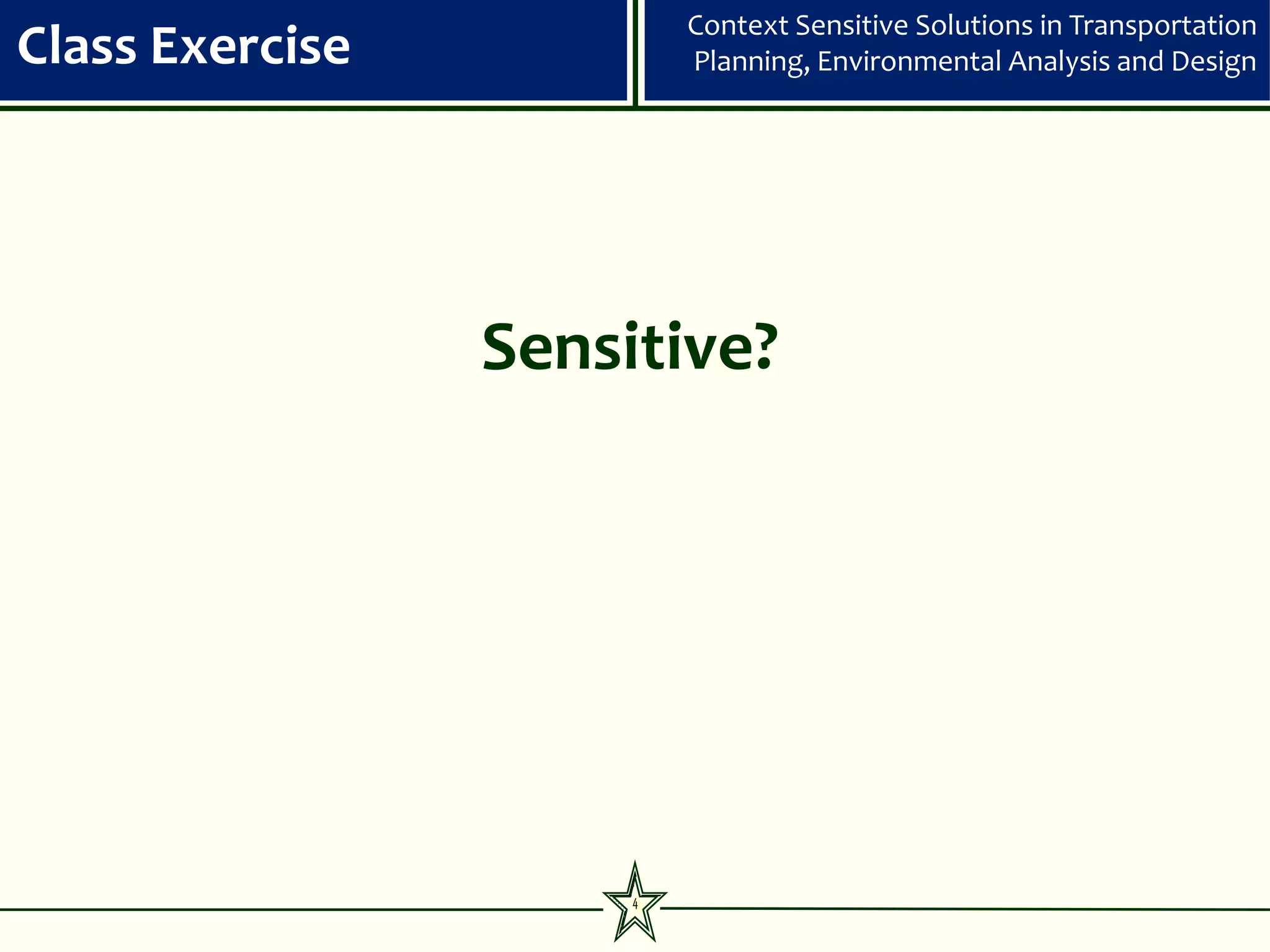 Context Sensitive Solutions in Transportation
Class Exercise            Planning, Environmental Analysis and Design




                 Sensitive?




                      4
 