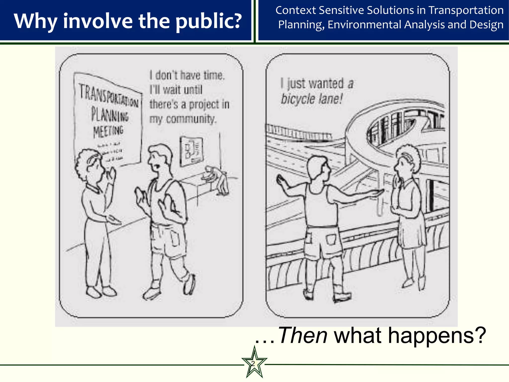 Context Sensitive Solutions in Transportation
Why involve the public?       Planning, Environmental Analysis and Design




                          …Then what happens?
                          2
 