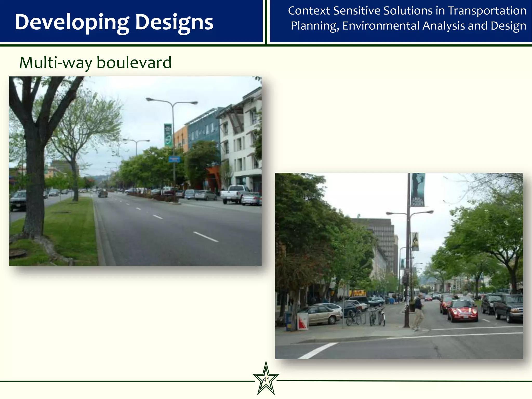 Context Sensitive Solutions in Transportation
Developing Designs         Planning, Environmental Analysis and Design


Multi-way boulevard




                      41
 