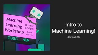 Intro to
Machine Learning!
(Starting 5:10)
 