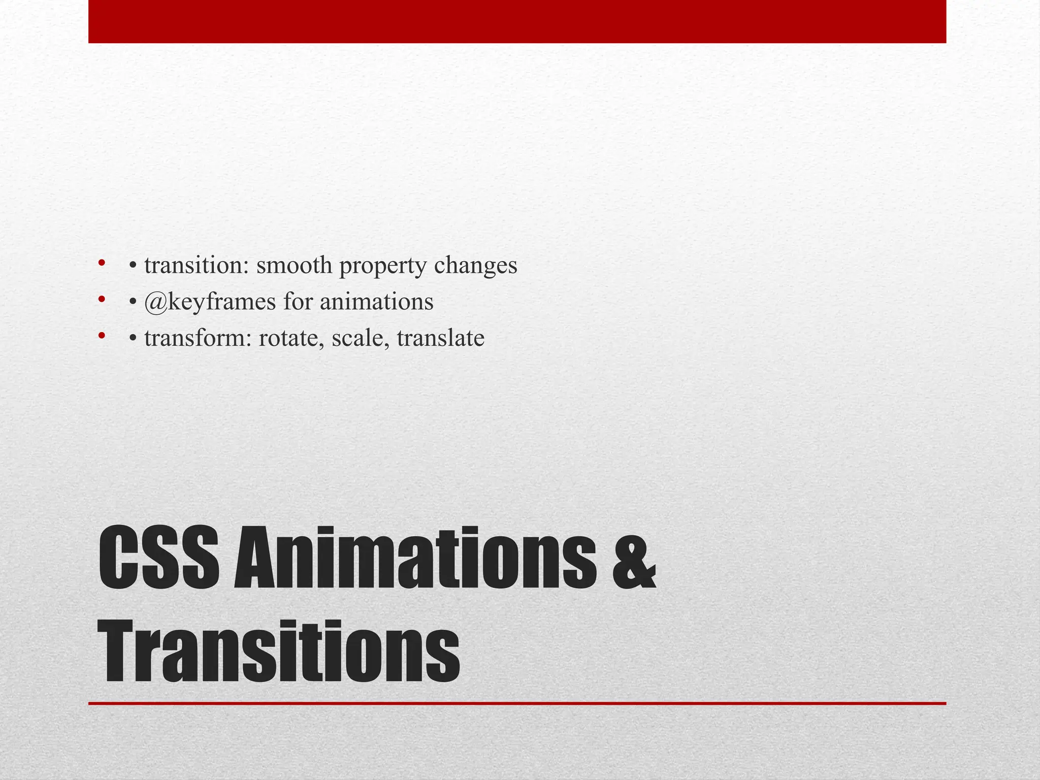 CSS Animations &
Transitions
• • transition: smooth property changes
• • @keyframes for animations
• • transform: rotate, scale, translate
 