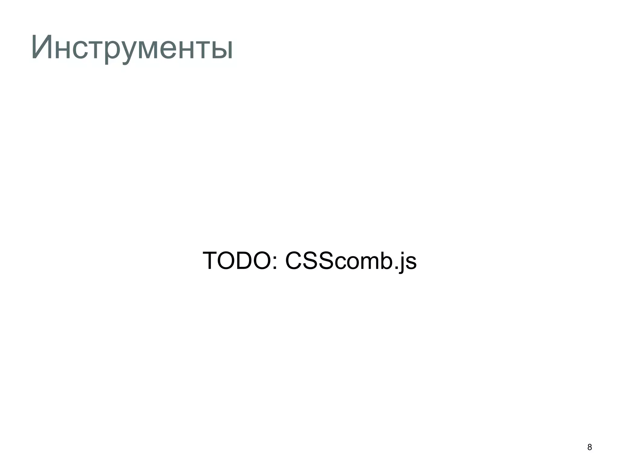 8
Инструменты
TODO: CSScomb.js
 