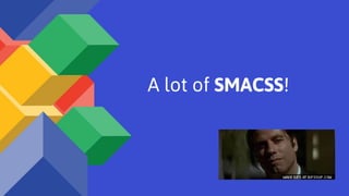 A lot of SMACSS!
 