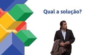 Qual a solução?
 